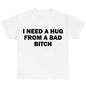 Funny Meme Shirt, I Need A Hug From A Bad B*tch Tee, Gift Unisex T-ShirtSoft fabric, short sleeved,Interesting letter printed T-shirt
