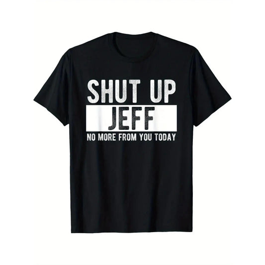 Men's "Shut Up Jeff No More From You Today" Funny Graphic T-Shirt - 100%25 Cotton Relaxed Fit Round Neck Casual Tee with Bold White Text Print, Machine Washable Humorous Gift for Men y2k  outfits  men time  tee  shirt  double print  Vintage Metalcore Tsh