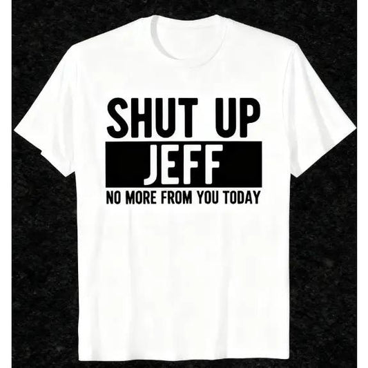 Men's "Shut Up Jeff No More From You Today" Funny Graphic T-Shirt - 100%25 Cotton Relaxed Fit Round Neck Casual Tee with Bold White Text Print, Machine Washable Humorous Gift for Men y2k  outfits  men time  tee  shirt  double print  Vintage Metalcore Tsh