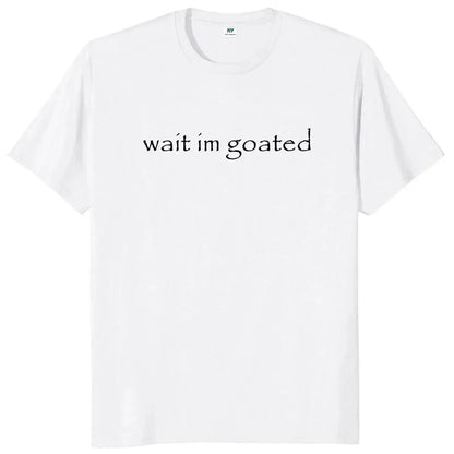 Wait I'm Goated T Shirt Funny Meme Trend Y2k Short Sleeve O-neck 100%25 Cotton Unisex Summer Casual T-shirts