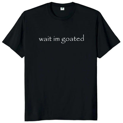 Wait I'm Goated T Shirt Funny Meme Trend Y2k Short Sleeve O-neck 100%25 Cotton Unisex Summer Casual T-shirts