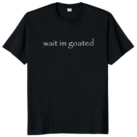 Wait I'm Goated T Shirt Funny Meme Trend Y2k Short Sleeve O-neck 100%25 Cotton Unisex Summer Casual T-shirts