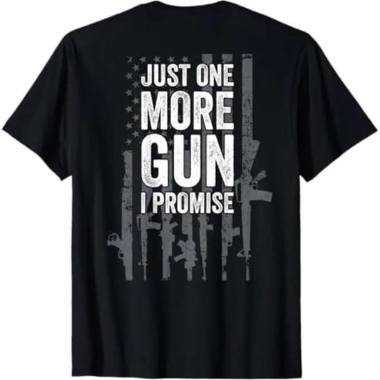 [100%25 Cotton]  Just One More Gun I Promise Funny Guns Lover Gift - ON BACK T-Shirt